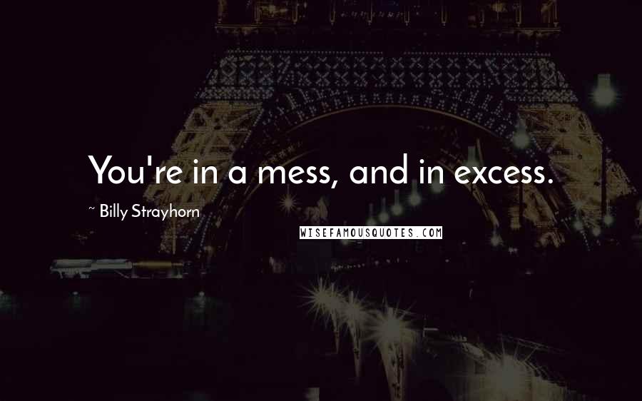 Billy Strayhorn Quotes: You're in a mess, and in excess.