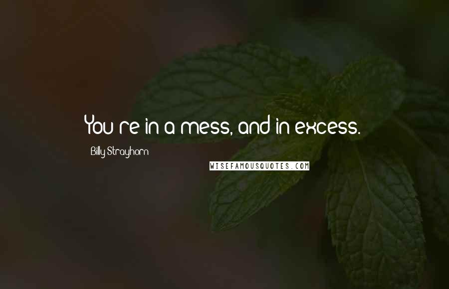 Billy Strayhorn Quotes: You're in a mess, and in excess.