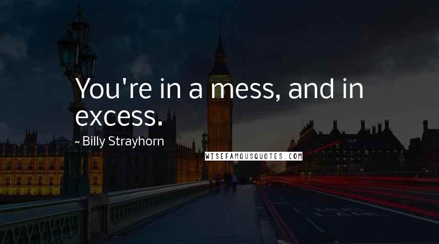 Billy Strayhorn Quotes: You're in a mess, and in excess.
