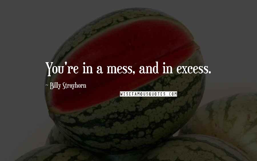 Billy Strayhorn Quotes: You're in a mess, and in excess.