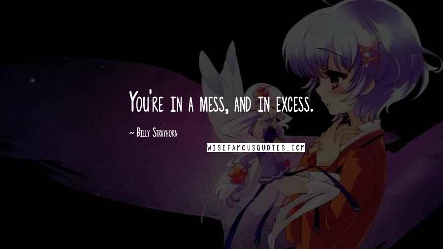 Billy Strayhorn Quotes: You're in a mess, and in excess.