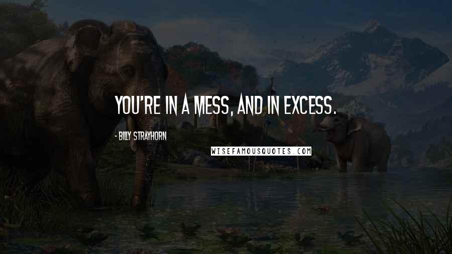 Billy Strayhorn Quotes: You're in a mess, and in excess.