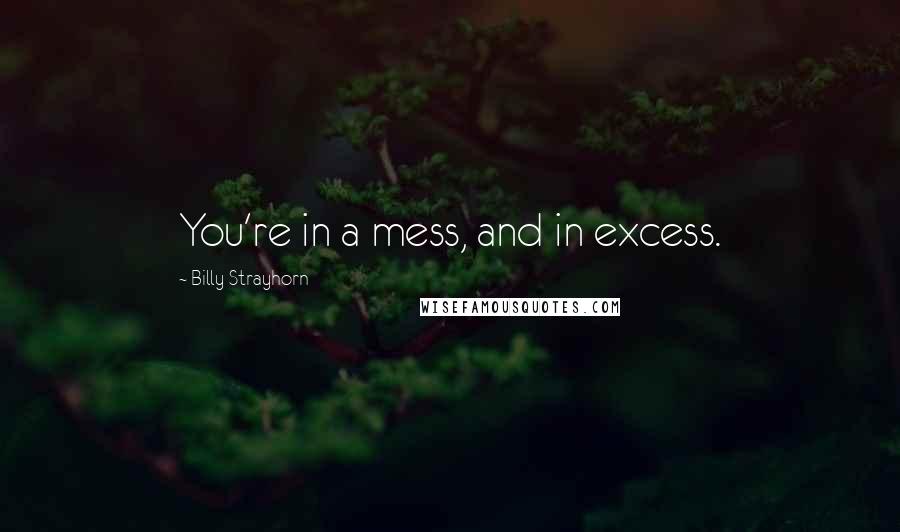 Billy Strayhorn Quotes: You're in a mess, and in excess.