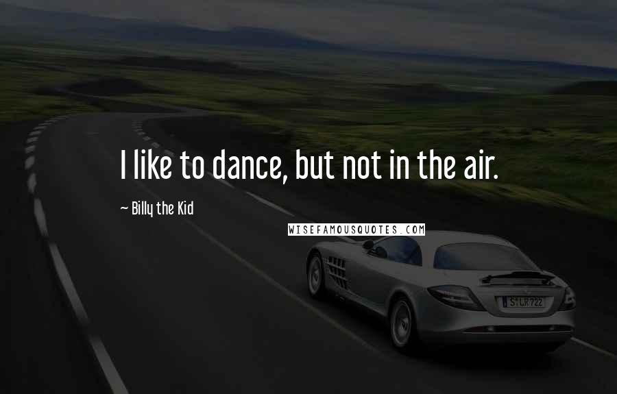 Billy The Kid Quotes: I like to dance, but not in the air.