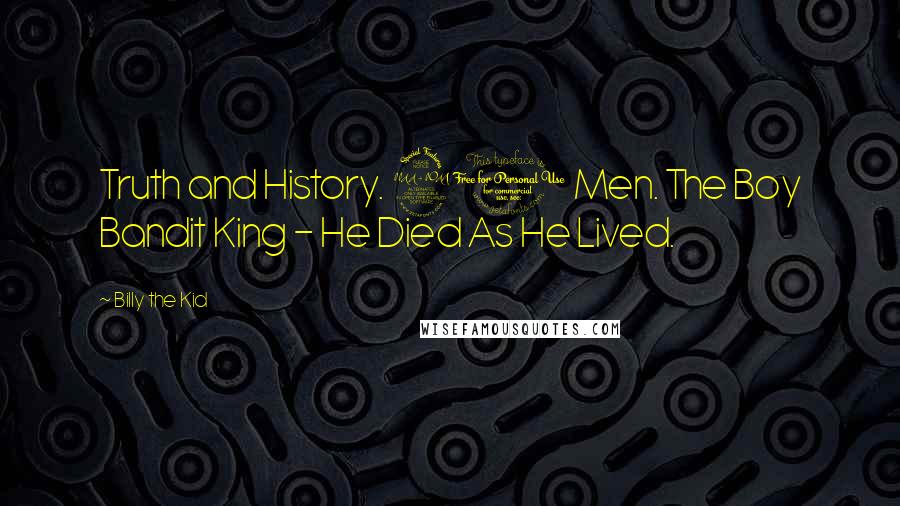 Billy The Kid Quotes: Truth and History. 21 Men. The Boy Bandit King - He Died As He Lived.