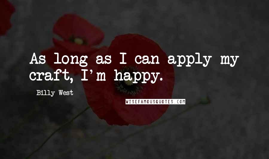 Billy West Quotes: As long as I can apply my craft, I'm happy.