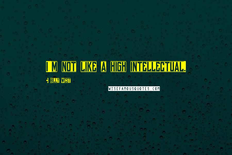 Billy West Quotes: I'm not like a high intellectual.