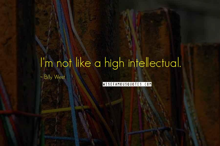 Billy West Quotes: I'm not like a high intellectual.