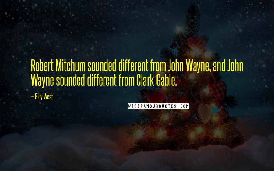 Billy West Quotes: Robert Mitchum sounded different from John Wayne, and John Wayne sounded different from Clark Gable.