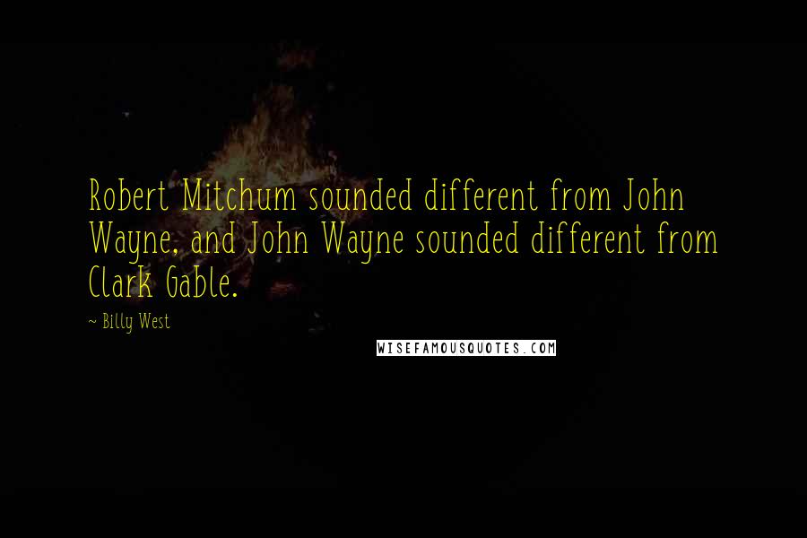 Billy West Quotes: Robert Mitchum sounded different from John Wayne, and John Wayne sounded different from Clark Gable.