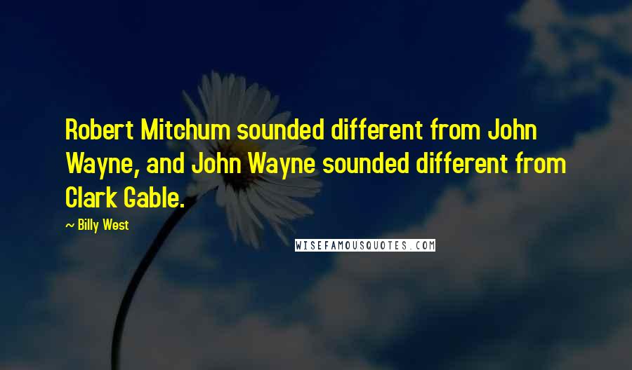 Billy West Quotes: Robert Mitchum sounded different from John Wayne, and John Wayne sounded different from Clark Gable.