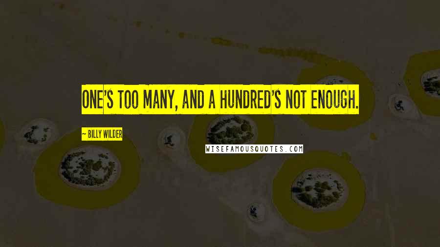 Billy Wilder Quotes: One's too many, and a hundred's not enough.