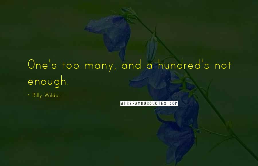 Billy Wilder Quotes: One's too many, and a hundred's not enough.