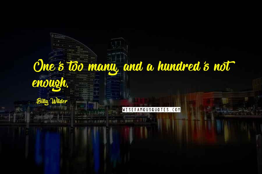Billy Wilder Quotes: One's too many, and a hundred's not enough.