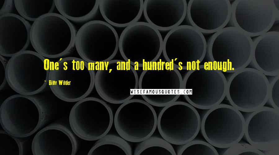 Billy Wilder Quotes: One's too many, and a hundred's not enough.