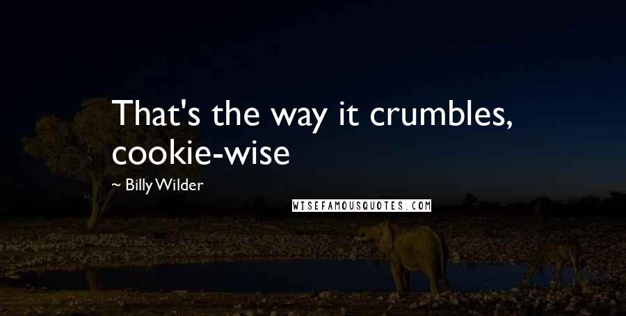 Billy Wilder Quotes: That's the way it crumbles, cookie-wise