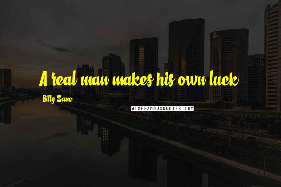 Billy Zane Quotes: A real man makes his own luck,