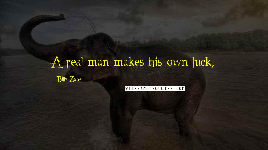 Billy Zane Quotes: A real man makes his own luck,
