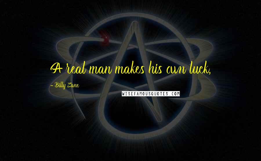 Billy Zane Quotes: A real man makes his own luck,
