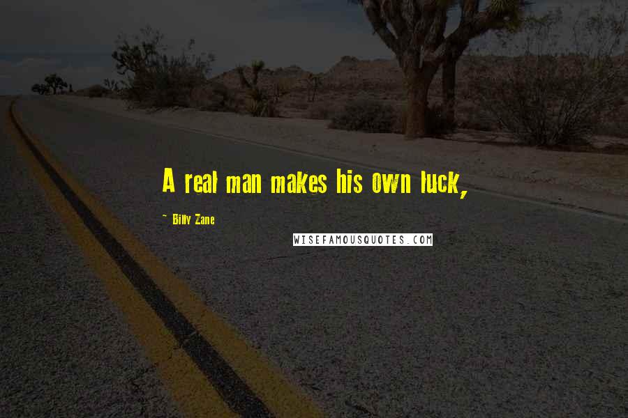 Billy Zane Quotes: A real man makes his own luck,