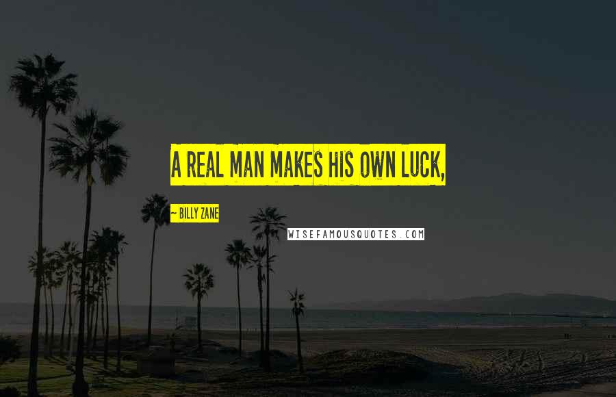 Billy Zane Quotes: A real man makes his own luck,