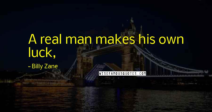 Billy Zane Quotes: A real man makes his own luck,