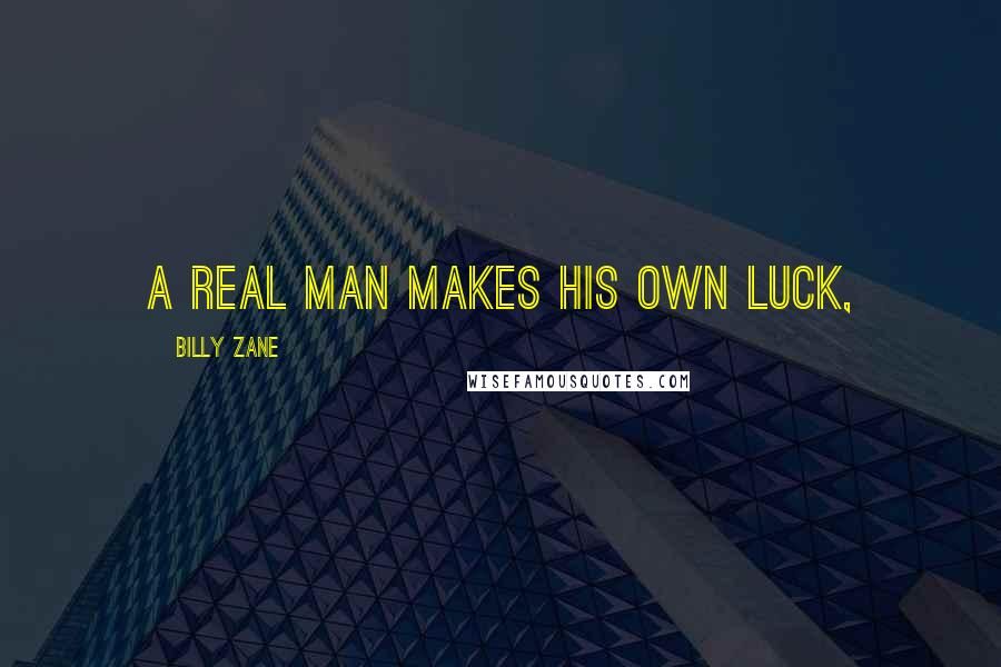 Billy Zane Quotes: A real man makes his own luck,