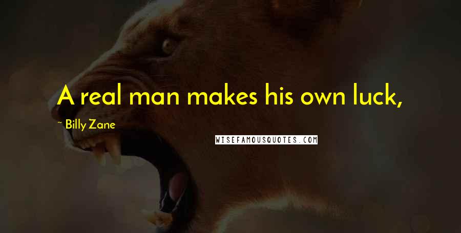 Billy Zane Quotes: A real man makes his own luck,