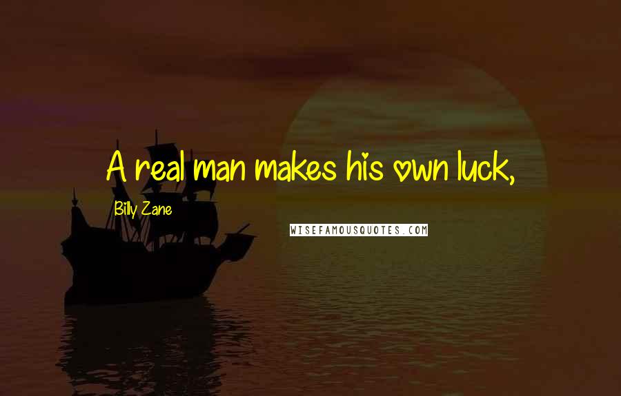 Billy Zane Quotes: A real man makes his own luck,