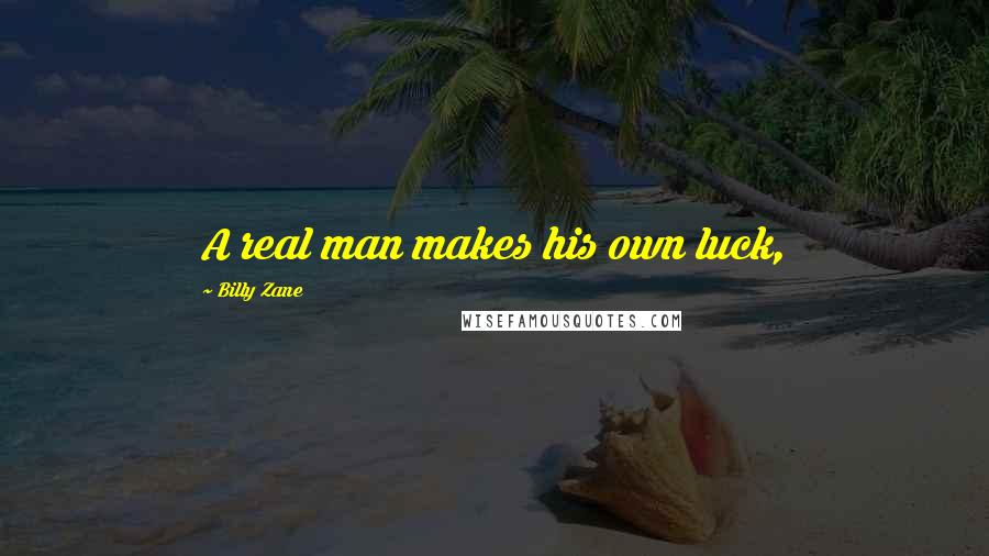 Billy Zane Quotes: A real man makes his own luck,