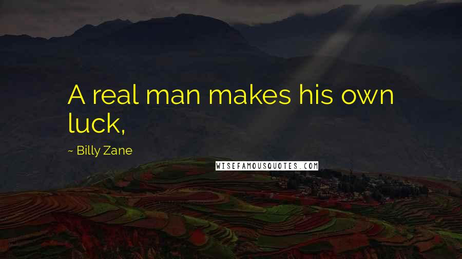 Billy Zane Quotes: A real man makes his own luck,