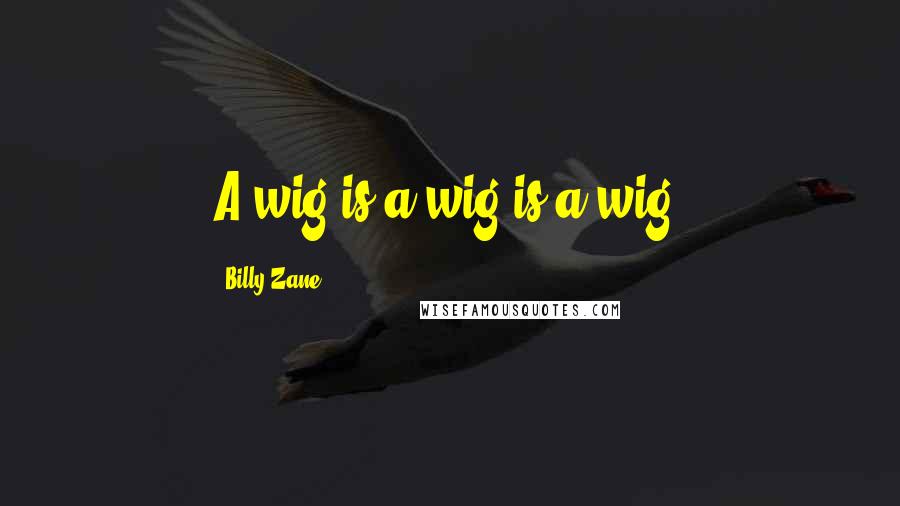 Billy Zane Quotes: A wig is a wig is a wig.