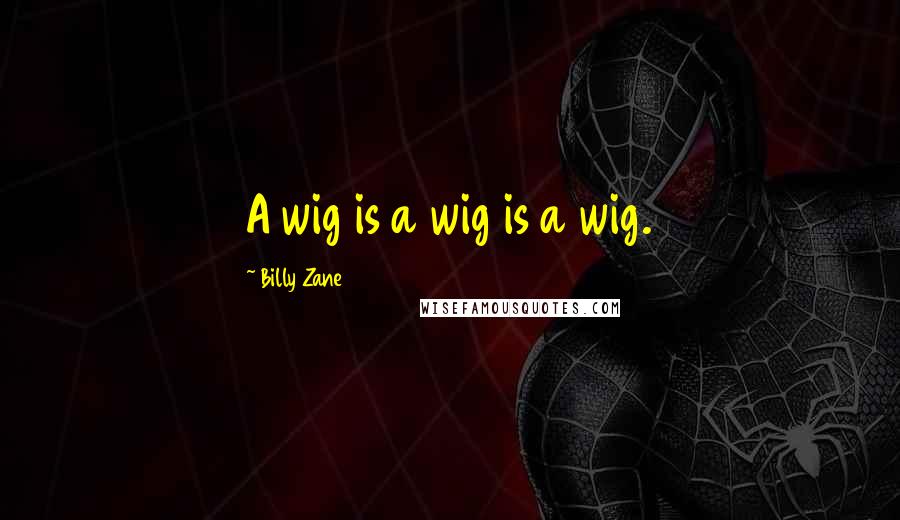 Billy Zane Quotes: A wig is a wig is a wig.