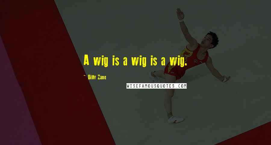 Billy Zane Quotes: A wig is a wig is a wig.