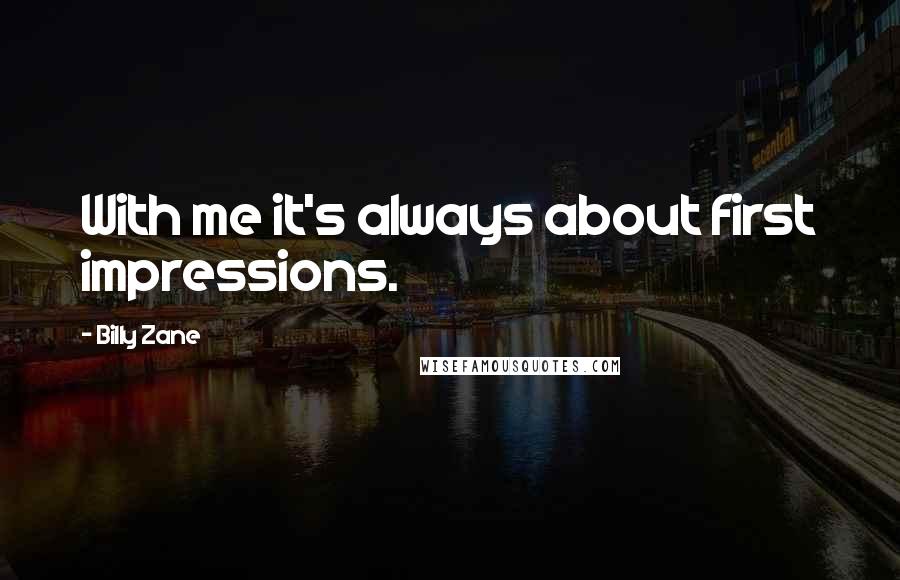 Billy Zane Quotes: With me it's always about first impressions.