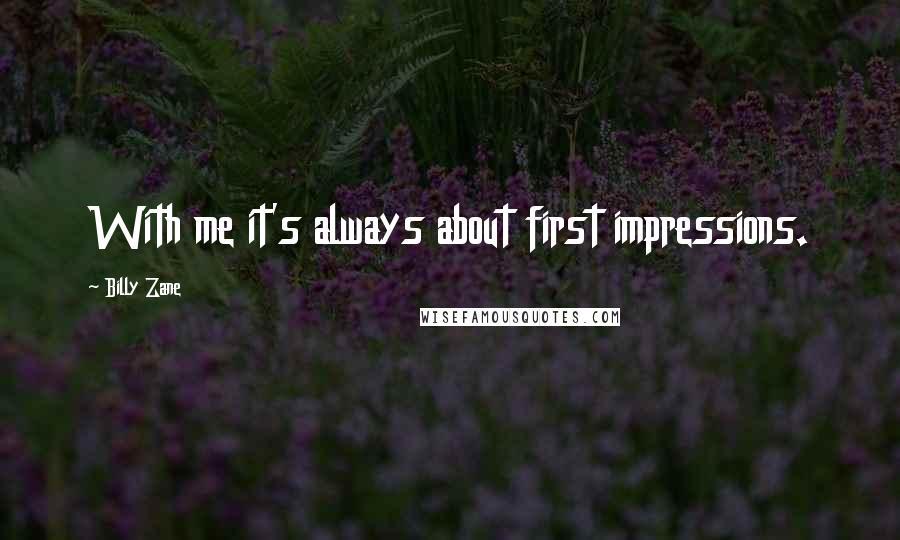 Billy Zane Quotes: With me it's always about first impressions.