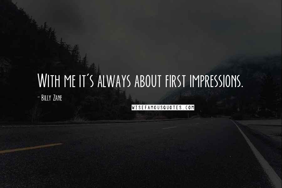 Billy Zane Quotes: With me it's always about first impressions.