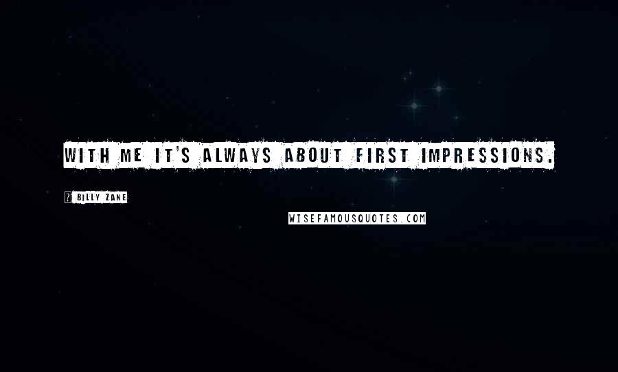 Billy Zane Quotes: With me it's always about first impressions.