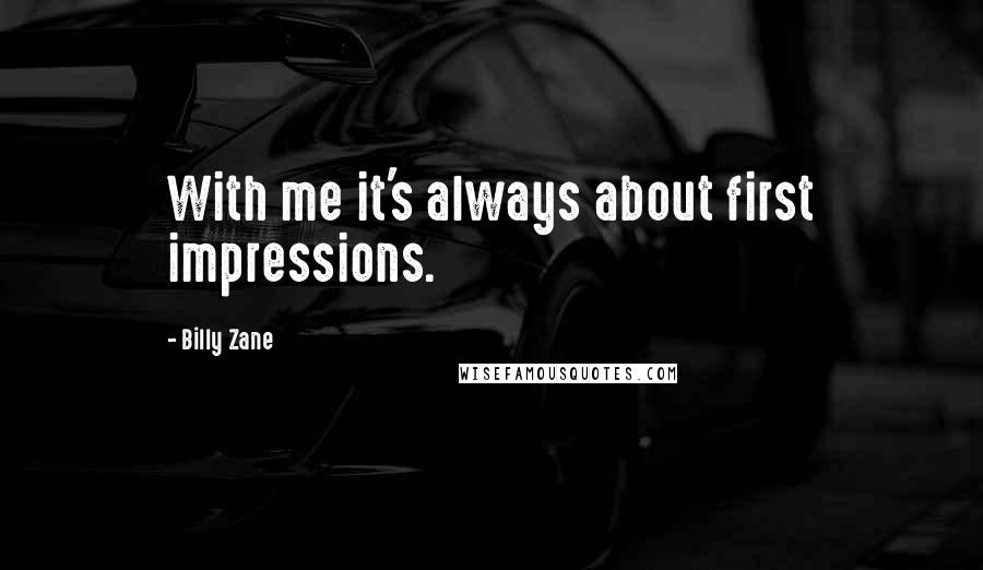 Billy Zane Quotes: With me it's always about first impressions.