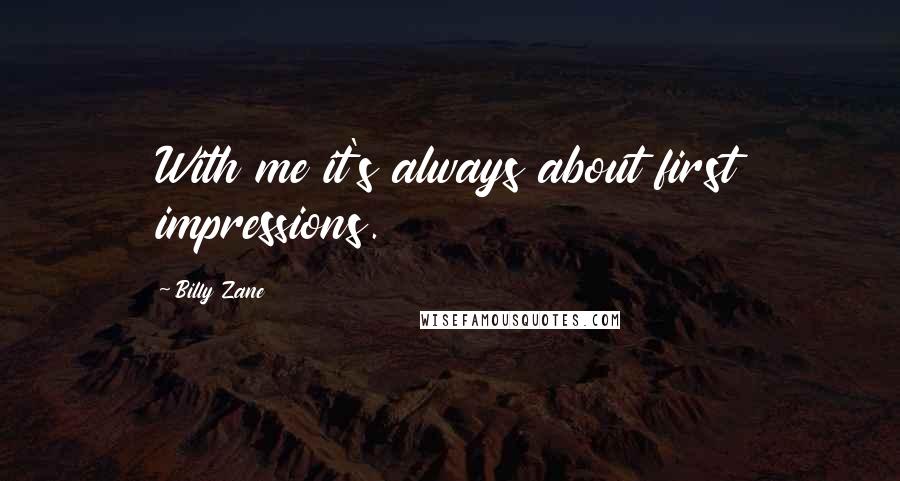 Billy Zane Quotes: With me it's always about first impressions.