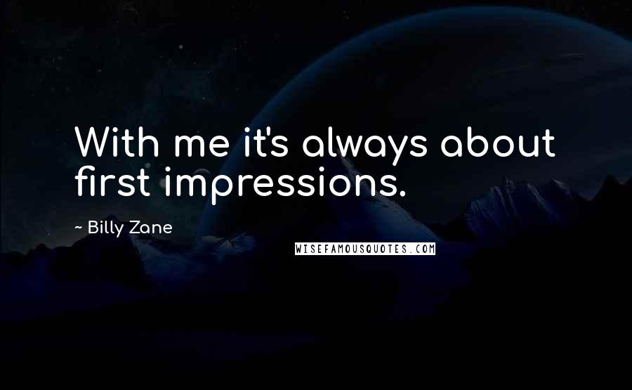Billy Zane Quotes: With me it's always about first impressions.