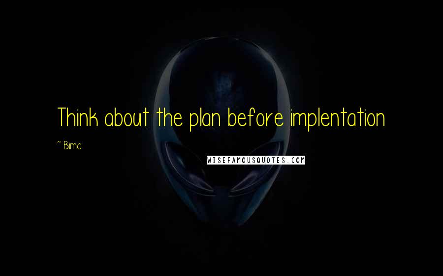 Bima Quotes: Think about the plan before implentation