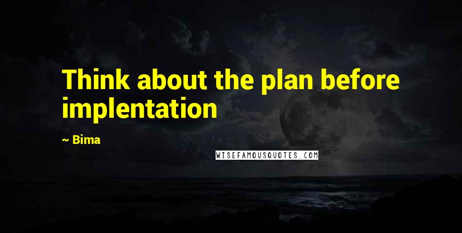 Bima Quotes: Think about the plan before implentation