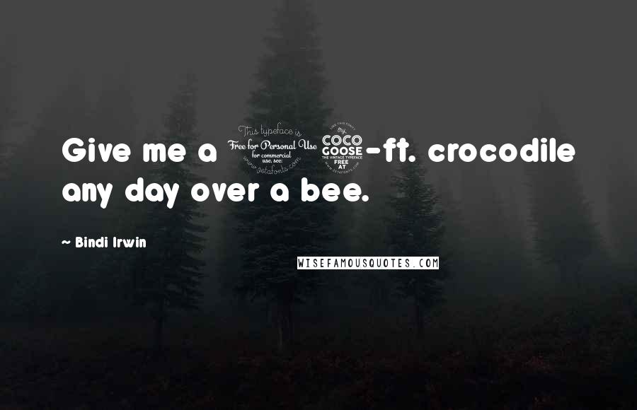 Bindi Irwin Quotes: Give me a 15-ft. crocodile any day over a bee.