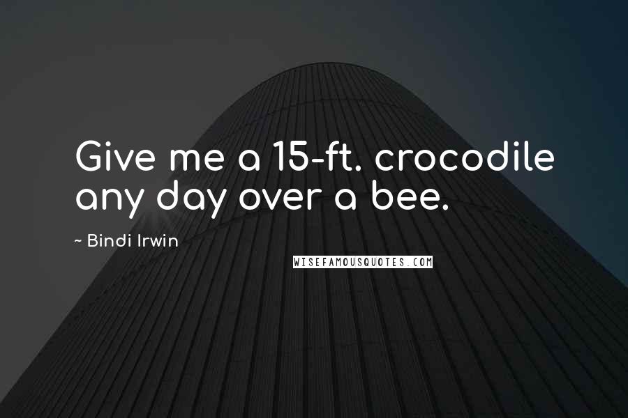 Bindi Irwin Quotes: Give me a 15-ft. crocodile any day over a bee.