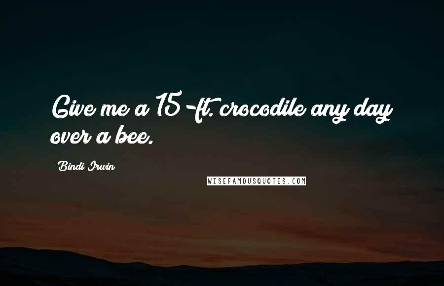 Bindi Irwin Quotes: Give me a 15-ft. crocodile any day over a bee.