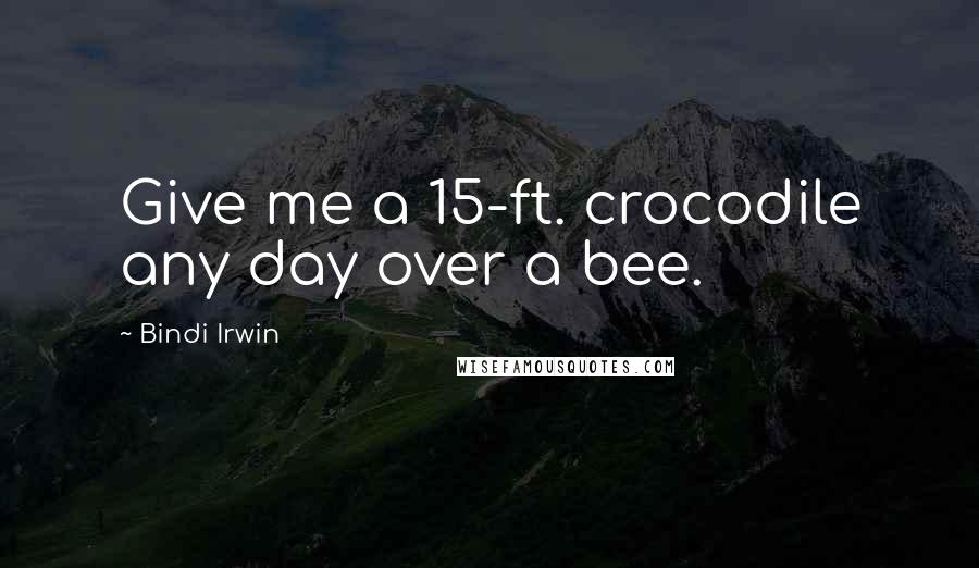 Bindi Irwin Quotes: Give me a 15-ft. crocodile any day over a bee.