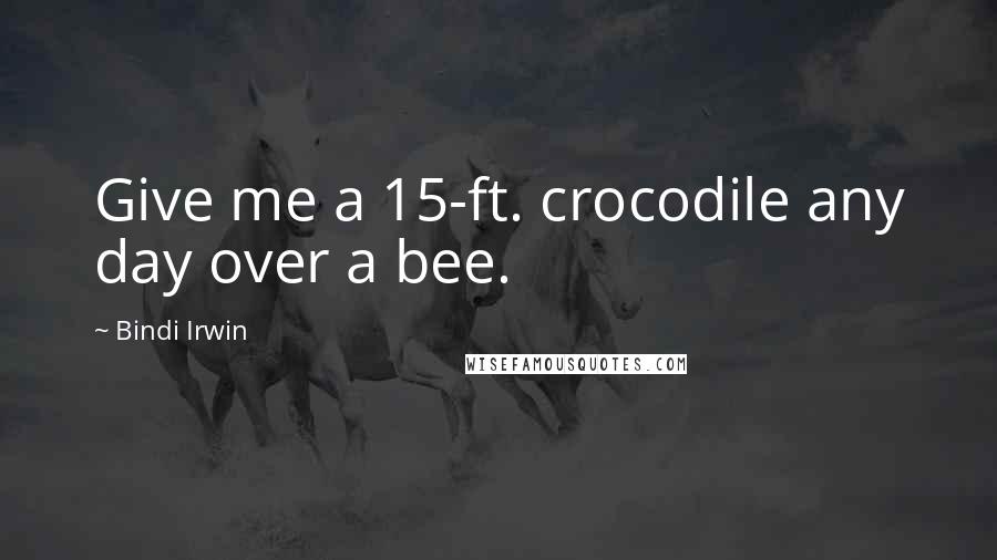 Bindi Irwin Quotes: Give me a 15-ft. crocodile any day over a bee.