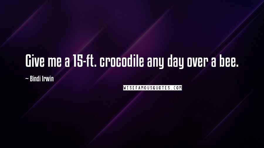 Bindi Irwin Quotes: Give me a 15-ft. crocodile any day over a bee.