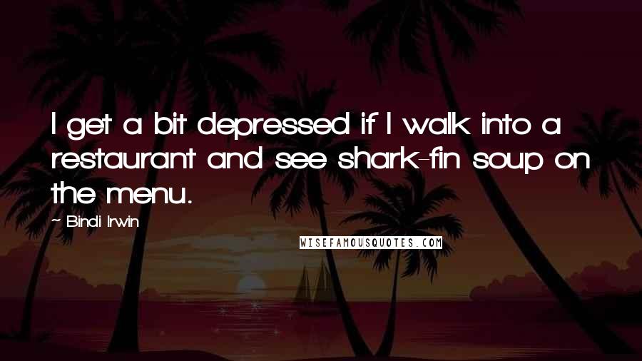 Bindi Irwin Quotes: I get a bit depressed if I walk into a restaurant and see shark-fin soup on the menu.